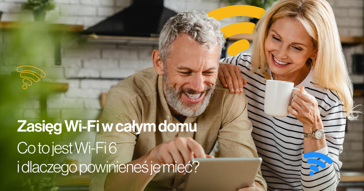 Potrzebujesz zasięgu szybkiego Wi-Fi w całym domu? Dowiedz się, co to Wi-Fi 6.